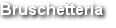 Bruschetteria